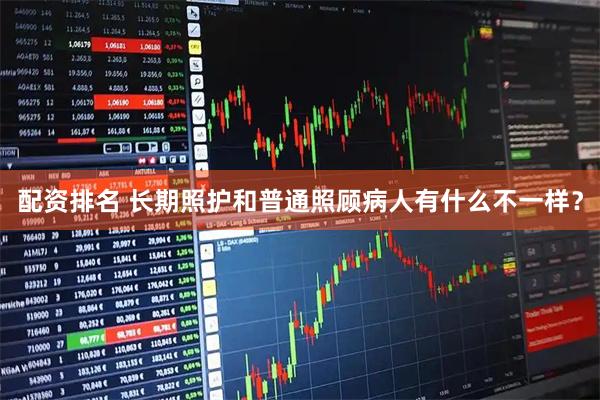 配资排名 长期照护和普通照顾病人有什么不一样？